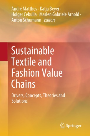 Sustainable textile and fashion value chains : drivers, concepts, theories and solutions