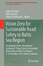 Vision Zero for Sustainable Road Safety in Baltic Sea Region : proceedings of the international conference "Vision Zero for Sustainable Road Safety in Baltic Sea Region", 5-6 December 2018, Vilnius, Lithuania