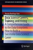 Data Science Careers, Training, and Hiring A Comprehensive Guide to the Data Ecosystem: How to Build a Successful Data Science Career