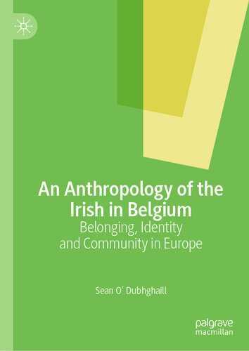 An Anthropology of the Irish in Belgium Belonging, Identity and Community in Europe