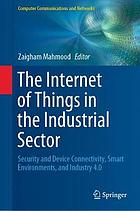 The Internet of Things in the Industrial Sector : Security and Device Connectivity, Smart Environments, and Industry 4.0