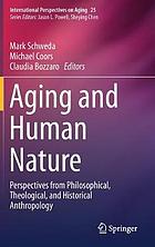 Aging and human nature : perspectives from philosophical, theological, and historical anthropology