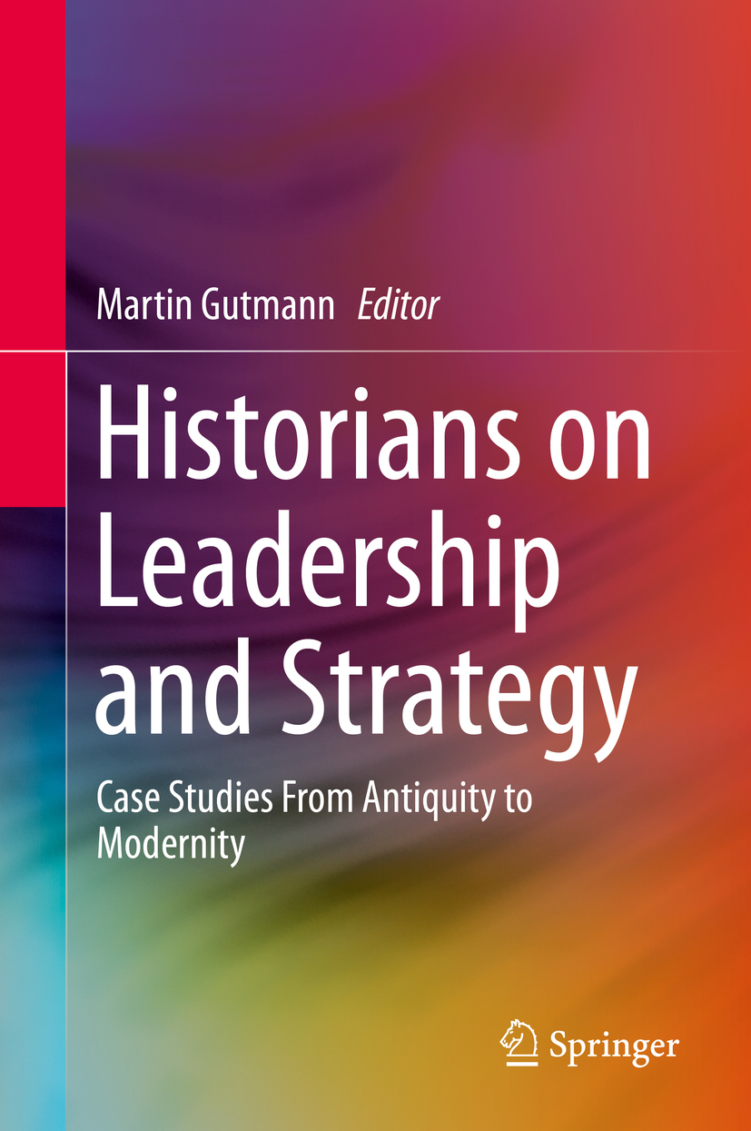 Historians on Leadership and Strategy Case Studies From Antiquity to Modernity