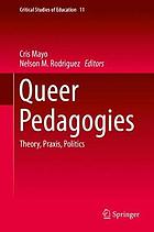 Queer Pedagogies : Theory, Praxis, Politics