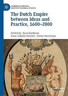 The Dutch empire between ideas and practice, 1600-2000