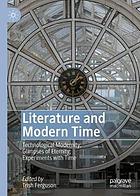 Literature and modern time : technological modernity, glimpses of eternity, experiments with time