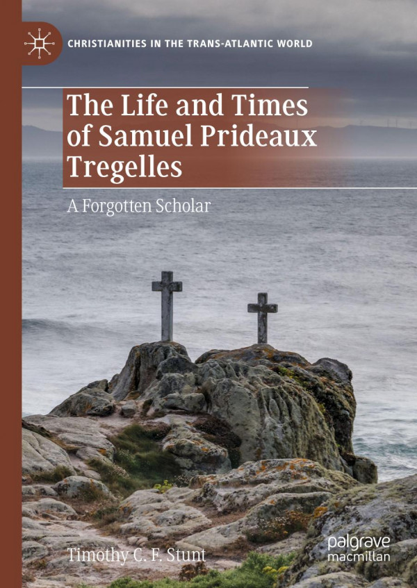 The Life and Times of Samuel Prideaux Tregelles : a Forgotten Scholar