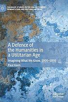 A defense of the humanities in a utilitarian age : imagining what we know, 1800-1850