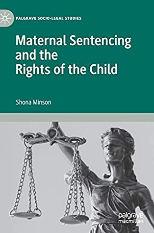 Maternal Sentencing and the Rights of the Child (Palgrave Socio-Legal Studies)