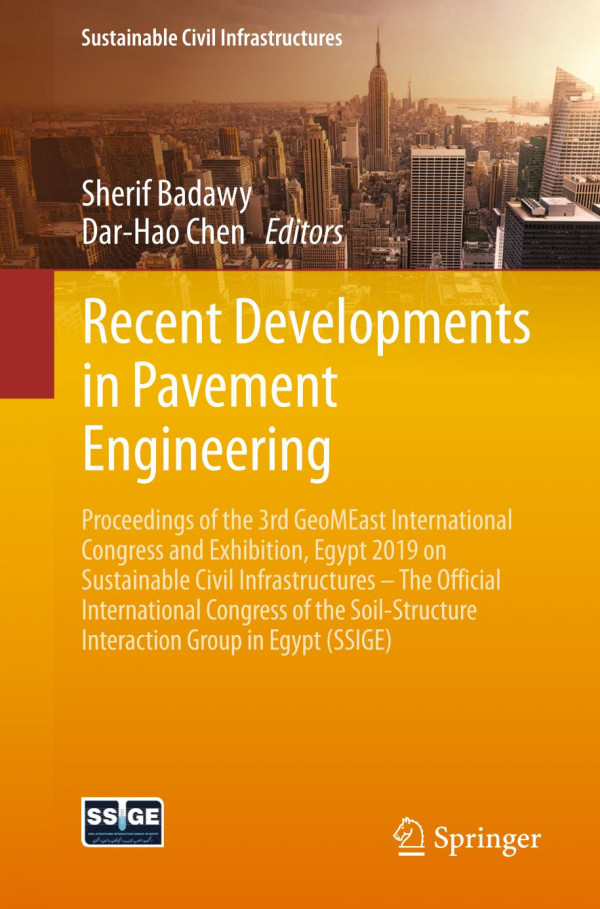 Recent developments in pavement engineering : proceedings of the 3rd GeoMEast International Congress and Exhibition, Egypt 2019 on sustainable civil infrastructures - the official international congress of the Soil-Structure Interaction Group in Egypt (SSIGE)