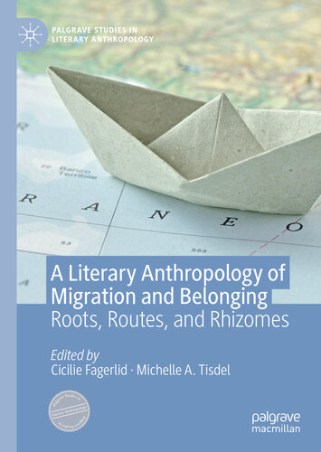 A Literary Anthropology of Migration and Belonging Roots, Routes, and Rhizomes