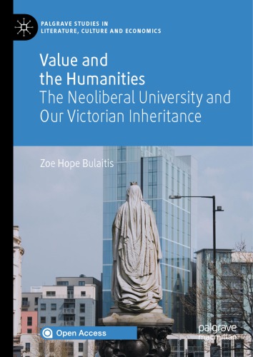 Value and the Humanities : The Neoliberal University and Our Victorian Inheritance
