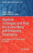 Algebraic techniques and their use in describing and processing uncertainty : to the memory of Professor Elbert A. Walker