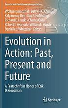 Evolution in action : past, present and future : a festschrift in honor of Erik D. Goodman