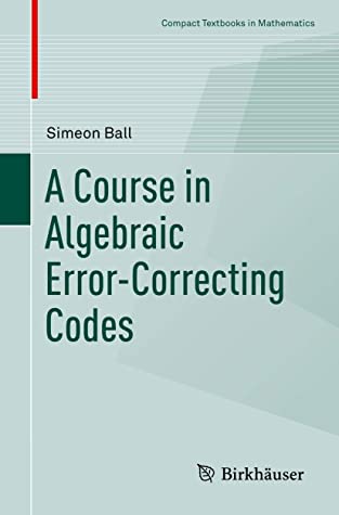 A Course in Algebraic Error-Correcting Codes (Compact Textbooks in Mathematics)