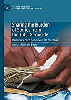 Sharing the Burden of Stories from the Tutsi Genocide : Rwanda: écrire par devoir de mémoire