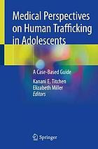 Medical perspectives on human trafficking in adolescents : a case-based guide