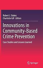 Innovations in community-based crime prevention : case studies and lessons learned