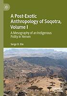 A post-exotic anthropology of Soqotra. Volume I, A mesography of an indigenous polity in Yemen