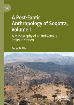 A Post-Exotic Anthropology of Soqotra, Volume I : A Mesography of an Indigenous Polity in Yemen