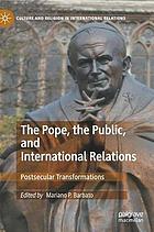 The Pope, the public, and international relations : postsecular transformations