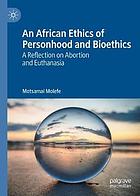 An African ethics of personhood and bioethics : a reflection on abortion and euthanasia