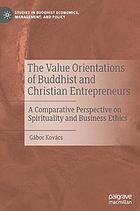 VALUE ORIENTATIONS OF BUDDHIST AND CHRISTIAN ENTREPRENEURS : a comparative perspective on ... spirituality and business ethics.