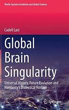 Global brain singularity : universal history, future evolution and humanity's dialectical horizon