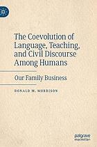 The coevolution of language, teaching, and civil discourse among humans : our family business