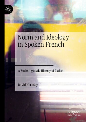 Norm and ideology in spoken French : a sociolinguistic history of liaison