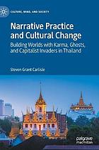 Narrative practice and cultural change : building worlds with karma, ghosts, and capitalist invaders in Thailand
