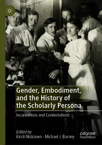 Gender, embodiment, and the history of the scholarly persona : incarnations and contestations