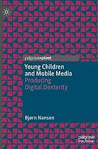 Young Children and Mobile Media : Producing Digital Dexterity