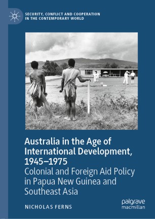 Australia in the Age of International Development, 1945-1975 : Colonial and Foreign Aid Policy in Papua New Guinea and Southeast Asia