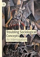 Troubling Sociological Concepts : An Interrogation