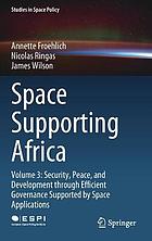 Space supporting Africa. Volume 3, Security, peace, and development through efficient governance supported by space applications