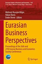 Eurasian Business Perspectives : Proceedings of the 26th and 27th Eurasia Business and Economics Society Conferences