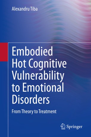 Embodied Hot Cognitive Vulnerability to Emotional Disorders​ From Theory to Treatment​