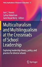 Multiculturalism and multilingualism at the crossroads of school leadership : exploring leadership theory, policy, and practice for diverse schools