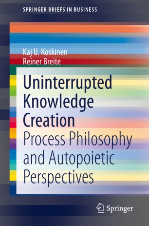 Uninterrupted Knowledge Creation : Process Philosophy and Autopoietic Perspectives
