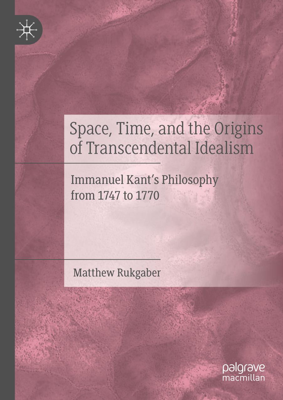 Space, Time, and the Origins of Transcendental Idealism : Immanuel Kant's Philosophy from 1747 to 1770