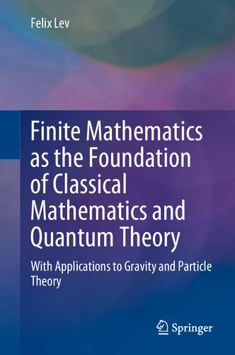 Finite Mathematics as the Foundation of Classical Mathematics and Quantum Theory : With Applications to Gravity and Particle Theory