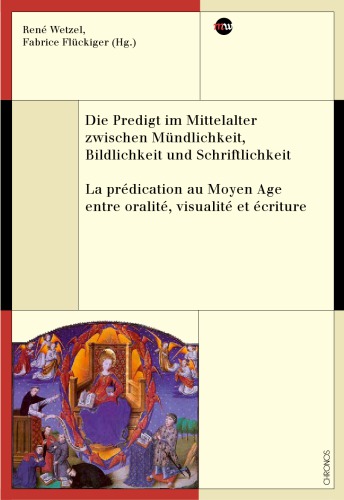 Die Predigt im Mittelalter zwischen Mündlichkeit, Bildlichkeit und Schriftlichkeit = La prédication au Moyen Age entre oralité, visualité et écriture
