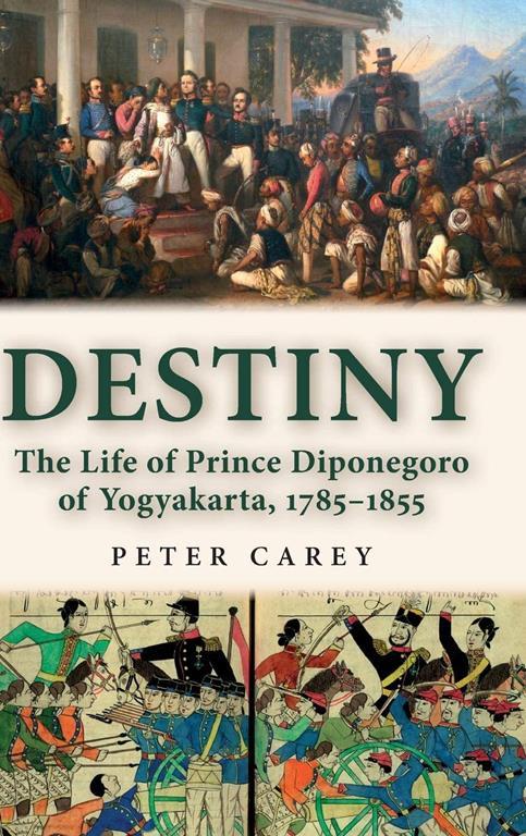 Destiny: The Life of Prince Diponegoro of Yogyakarta, 1785&ndash;1855