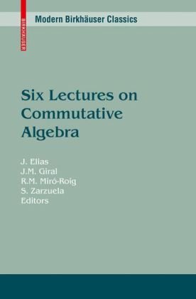 Six Lectures On Commutative Algebra (Modern Birkhäuser Classics)