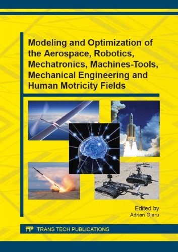 Modeling and optimization of the aerospace, robotics, mechatronics, machines-tools, mechanical engineering and human motricity fields : selected, peer reviewed papers from the 9th International Conference on Modeling and Optimization of the Aerospace, Robotics, Mechatronics, Machines-Tools, Mechanical Engineering and Human Motricity Fields, (OPTIROB 2014), June 26-29, 2014, Mangalia, Romania