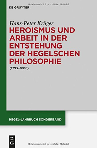 Heroismus Und Arbeit in Der Entstehung Der Hegelschen Philosophie