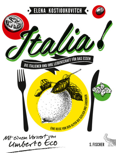 Italia! Die Italiener und ihre Leidenschaft für das Essen Eine Reise von den Alpen bis Sizilien und Sardinien Mit einem Vorwort von Umberto Eco