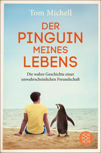 Der Pinguin meines Lebens Die wahre Geschichte einer unwahrscheinlichen Freundschaft