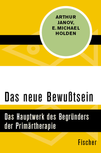 Das neue Bewußtsein Das Hauptwerk des Begründers der Primärtherapie